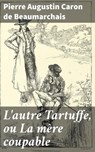 L'autre Tartuffe, ou La mère coupable - Pierre Augustin Caron de Beaumarchais - 4064066081959