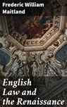 English Law and the Renaissance - Frederic William Maitland - 4064066093884