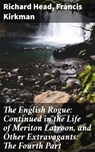 The English Rogue: Continued in the Life of Meriton Latroon, and Other Extravagants: The Fourth Part - Richard Head ; Francis Kirkman - 4064066094416