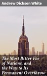 The Most Bitter Foe of Nations, and the Way to Its Permanent Overthrow - Andrew Dickson White - 4064066095000