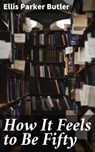 How It Feels to Be Fifty - Ellis Parker Butler - 4064066097776