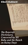 The Roycroft Dictionary, Concocted by Ali Baba and the Bunch on Rainy Days - Elbert Hubbard ; Ryan Wells - 4064066100643