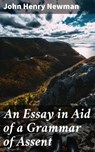 An Essay in Aid of a Grammar of Assent - John Henry Newman ; Garrett Holland - 4064066101848