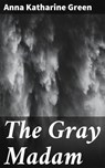 The Gray Madam - Anna Katharine Green - 4064066106195