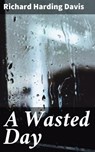 A Wasted Day - Richard Harding Davis - 4064066107123