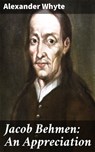 Jacob Behmen: An Appreciation - Alexander Whyte - 4064066107550