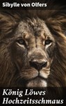 König Löwes Hochzeitsschmaus - Sibylle von Olfers ; Alaric Vance - 4064066109240