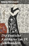 Die deutsche Karikatur im 19. Jahrhundert - Georg Hermann - 4064066112837