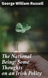 The National Being: Some Thoughts on an Irish Polity - George William Russell - 4064066134068