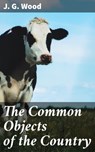 The Common Objects of the Country - J. G. Wood - 4064066135935