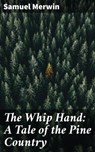 The Whip Hand: A Tale of the Pine Country - Samuel Merwin ; Megan Ross - 4064066136086
