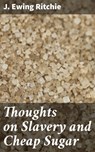 Thoughts on Slavery and Cheap Sugar - J. Ewing Ritchie ; Vanessa Cross - 4064066136529