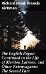 The English Rogue: Continued in the Life of Meriton Latroon, and Other Extravagants: The Second Part - Richard Head ; Francis Kirkman - 4064066137304