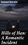 Hills of Han: A Romantic Incident - Samuel Merwin - 4064066152260