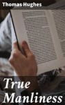 True Manliness - Thomas Hughes - 4064066152833
