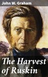 The Harvest of Ruskin - John W. Graham - 4064066153229