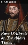 Rose D'Albret; or, Troublous Times - G. P. R. James ; Jeremy Longford - 4064066153441