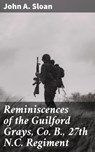 Reminiscences of the Guilford Grays, Co. B., 27th N.C. Regiment - John A. Sloan - 4064066155728
