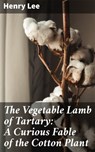 The Vegetable Lamb of Tartary: A Curious Fable of the Cotton Plant - Henry Lee - 4064066156053