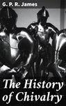 The History of Chivalry - G. P. R. James - 4064066157272