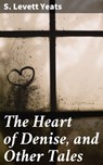 The Heart of Denise, and Other Tales - S. Levett Yeats - 4064066158026