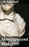 Montaigne and Shakspere - J. M. Robertson - 4064066161507
