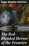 The Red-Blooded Heroes of the Frontier - Edgar Beecher Bronson - 4064066162375