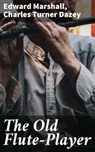 The Old Flute-Player - Edward Marshall ; Charles Turner Dazey - 4064066163464