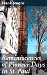 Reminiscences of Pioneer Days in St. Paul - Frank Moore - 4064066165253