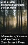 Memories of Canada and Scotland — Speeches and Verses - John Douglas Sutherland Campbell Duke of Argyll - 4064066165710