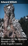 Silverspur; or, The Mountain Heroine: A Tale of the Arapaho Country - Edward Willett - 4064066166694