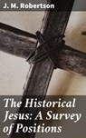 The Historical Jesus: A Survey of Positions - J. M. Robertson - 4064066169084