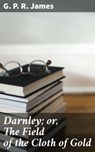 Darnley; or, The Field of the Cloth of Gold - G. P. R. James ; Jeremy Longford - 4064066169527