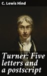 Turner: Five letters and a postscript - C. Lewis Hind - 4064066171476