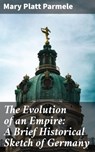 The Evolution of an Empire: A Brief Historical Sketch of Germany - Mary Platt Parmele ; Jeremy Longford - 4064066173647