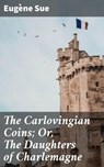 The Carlovingian Coins; Or, The Daughters of Charlemagne - Eugène Sue - 4064066174163