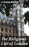 The Religious Life of London - J. Ewing Ritchie - 4064066174255