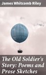 The Old Soldier's Story: Poems and Prose Sketches - James Whitcomb Riley - 4064066174422