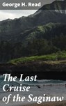 The Last Cruise of the Saginaw - George H. Read ; Colin Fairfax - 4064066174453