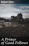 A Prince of Good Fellows - Robert Barr - 4064066174620