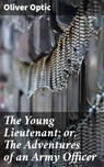 The Young Lieutenant; or, The Adventures of an Army Officer - Oliver Optic - 4064066176631