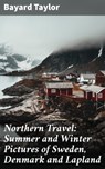 Northern Travel: Summer and Winter Pictures of Sweden, Denmark and Lapland - Bayard Taylor - 4064066176792