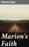 Marion's Faith - Charles King - 4064066178222