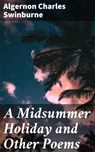 A Midsummer Holiday and Other Poems - Algernon Charles Swinburne - 4064066179007