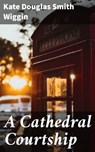 A Cathedral Courtship - Kate Douglas Smith Wiggin - 4064066179885