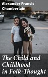 The Child and Childhood in Folk-Thought - Alexander Francis Chamberlain - 4064066181611