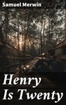 Henry Is Twenty - Samuel Merwin - 4064066183394
