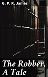 The Robber, A Tale - G. P. R. James - 4064066183783