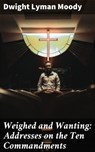 Weighed and Wanting: Addresses on the Ten Commandments - Dwight Lyman Moody ; Jared Nicholson - 4064066190095