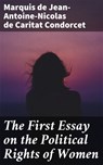 The First Essay on the Political Rights of Women - marquis de Jean-Antoine-Nicolas de Caritat Condorcet - 4064066190699